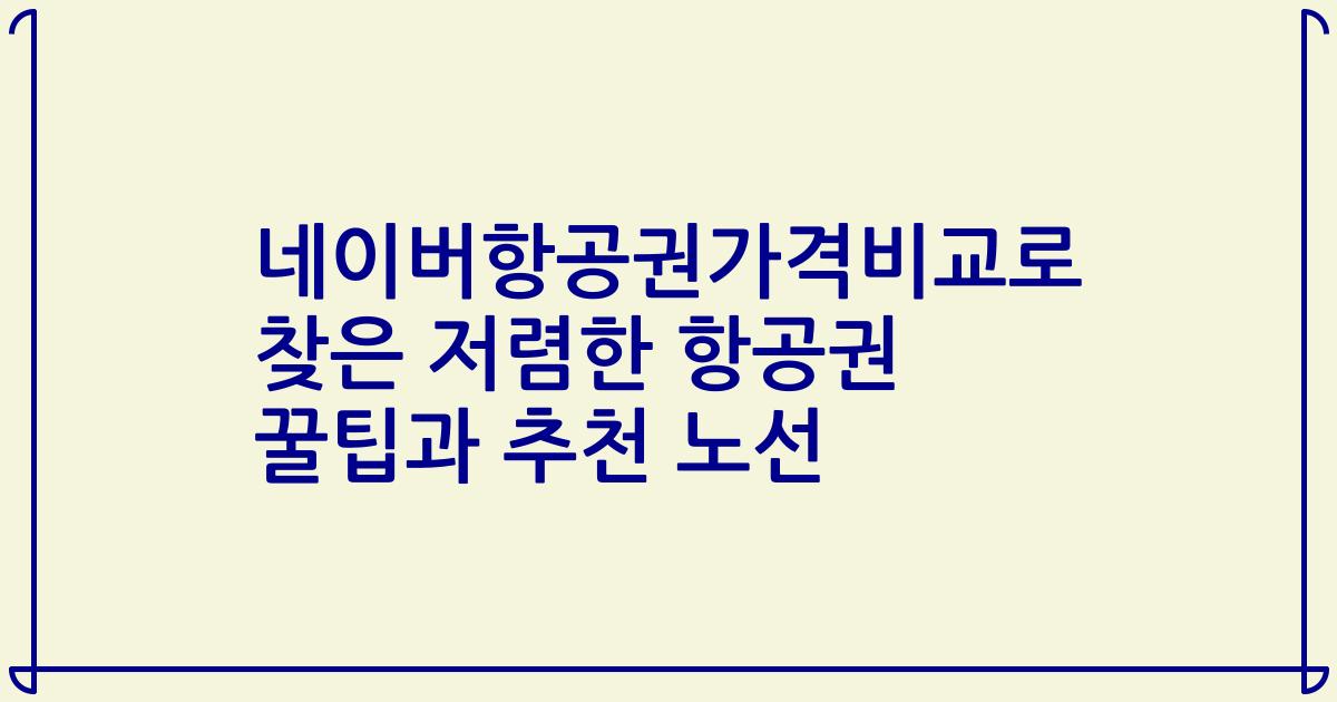 네이버항공권가격비교로 찾은 저렴한 항공권 꿀팁과 추천 노선
