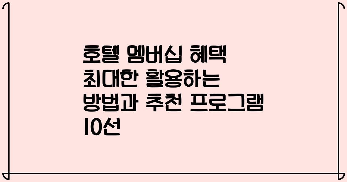 호텔 멤버십 혜택 최대한 활용하는 방법과 추천 프로그램 10선