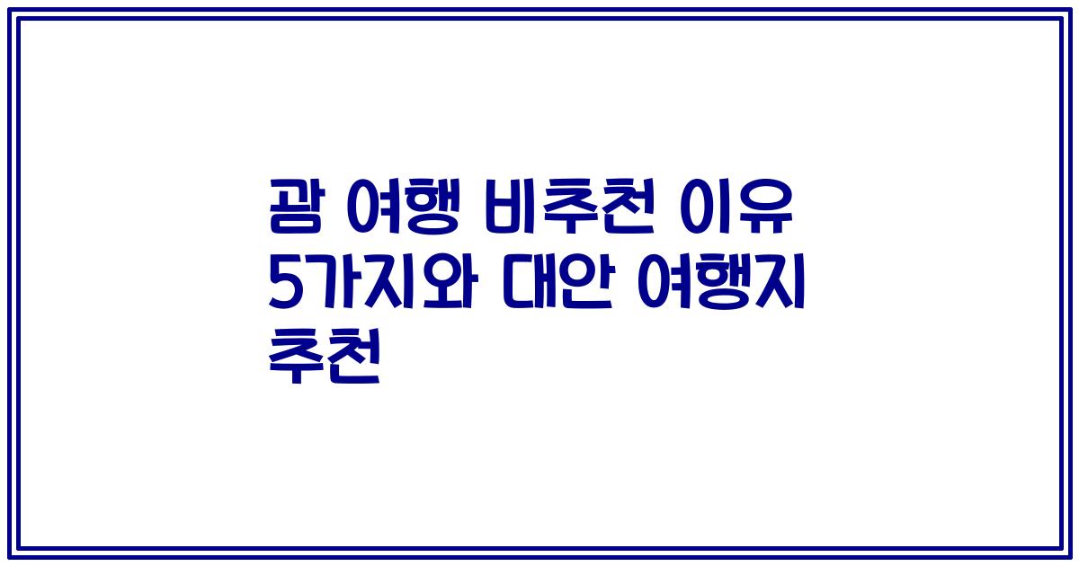 괌 여행 비추천 이유 5가지와 대안 여행지 추천