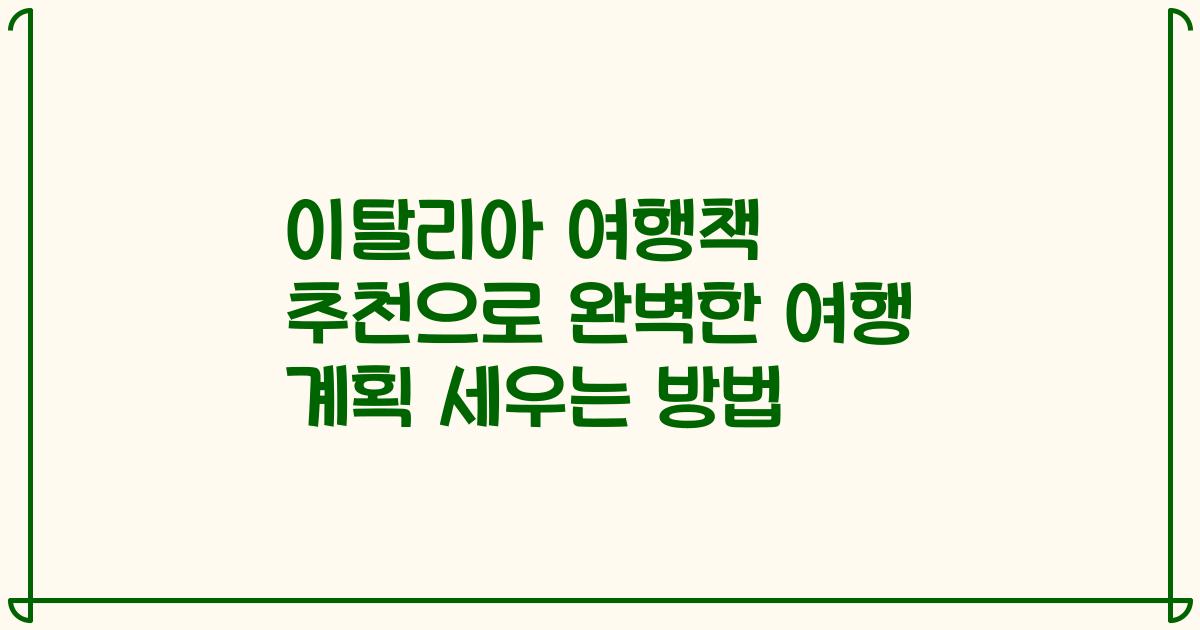 이탈리아 여행책 추천으로 완벽한 여행 계획 세우는 방법