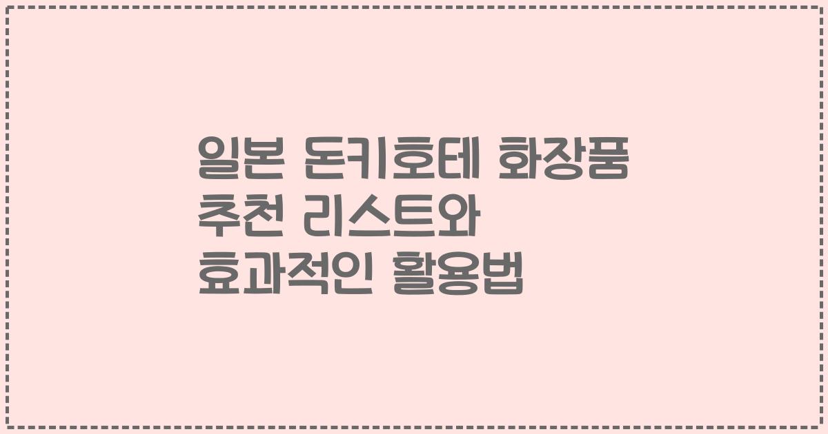 일본 돈키호테 화장품 추천 리스트와 효과적인 활용법