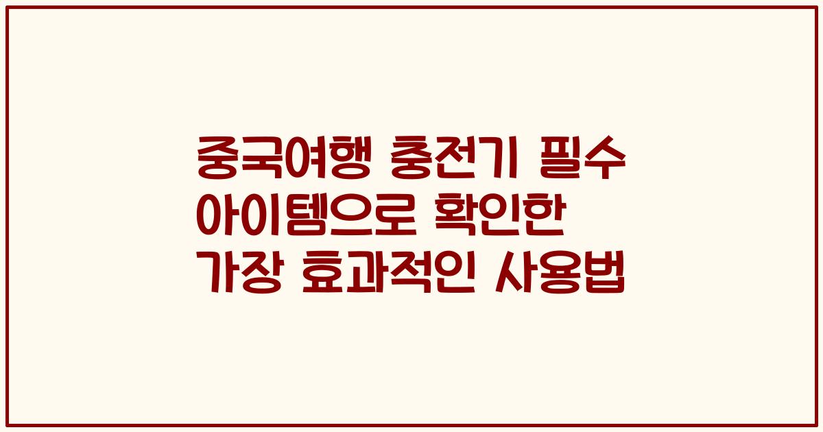 중국여행 충전기 필수 아이템으로 확인한 가장 효과적인 사용법