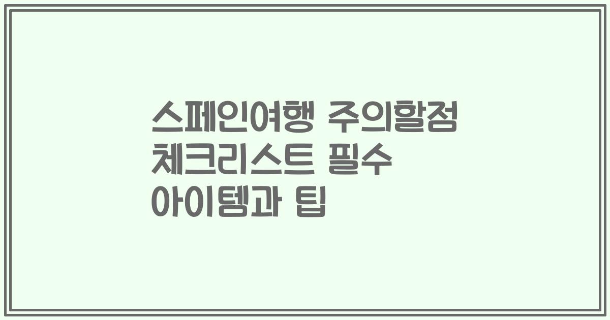 스페인여행 주의할점 체크리스트 필수 아이템과 팁