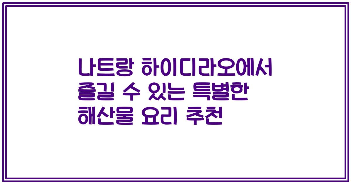 나트랑 하이디라오에서 즐길 수 있는 특별한 해산물 요리 추천