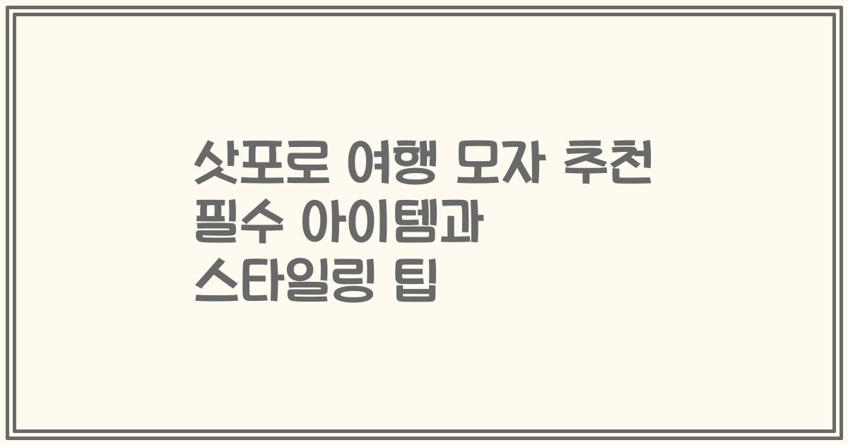 삿포로 여행 모자 추천 필수 아이템과 스타일링 팁