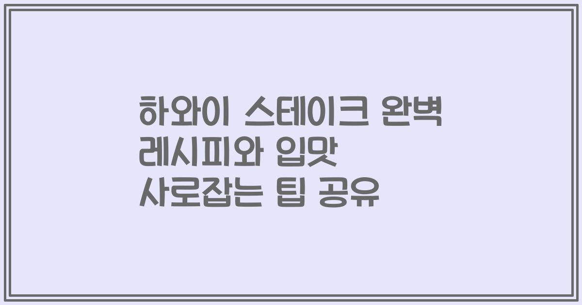 하와이 스테이크 완벽 레시피와 입맛 사로잡는 팁 공유