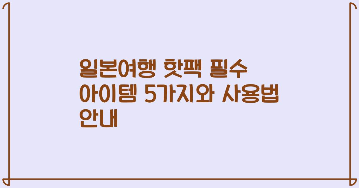 일본여행 핫팩 필수 아이템 5가지와 사용법 안내