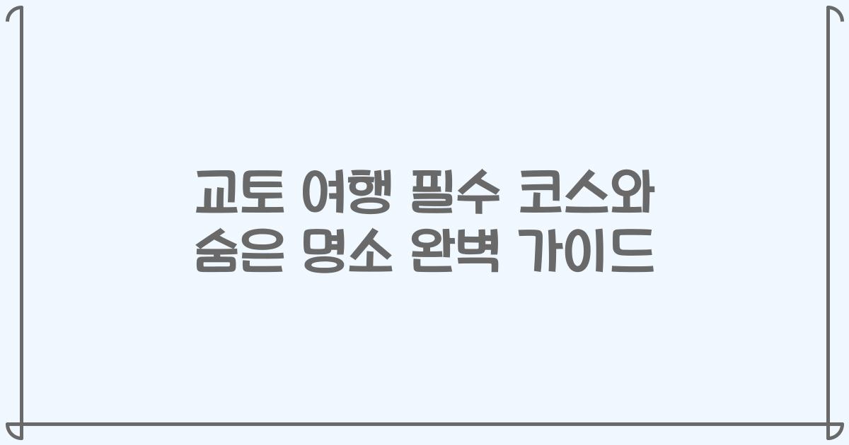 교토 여행 필수 코스와 숨은 명소 완벽 가이드