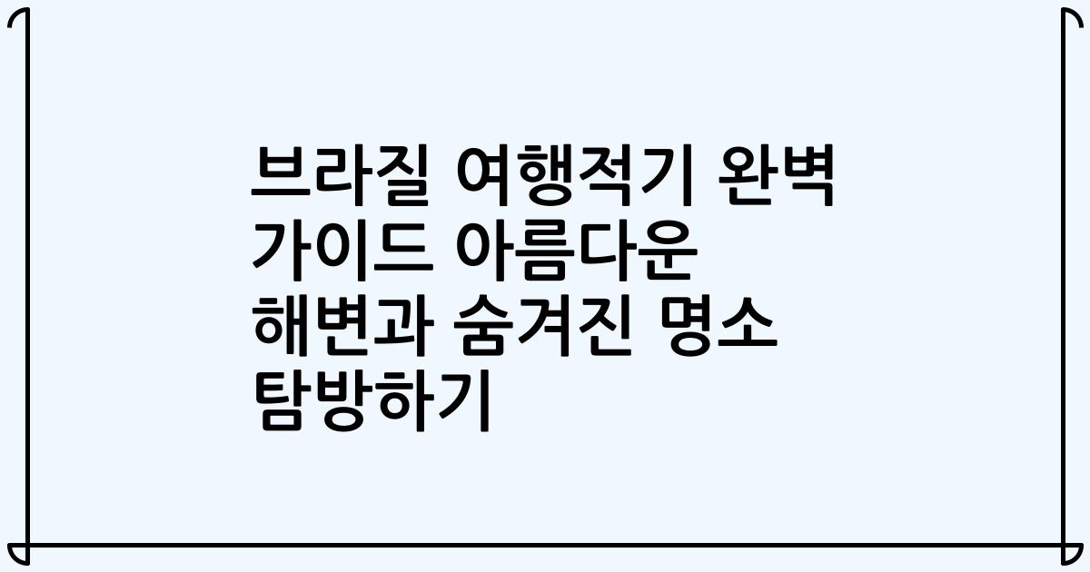 브라질 여행적기 완벽 가이드 아름다운 해변과 숨겨진 명소 탐방하기