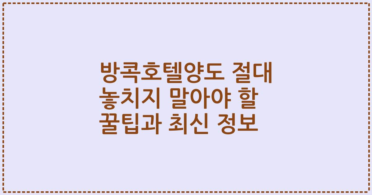방콕호텔양도 절대 놓치지 말아야 할 꿀팁과 최신 정보