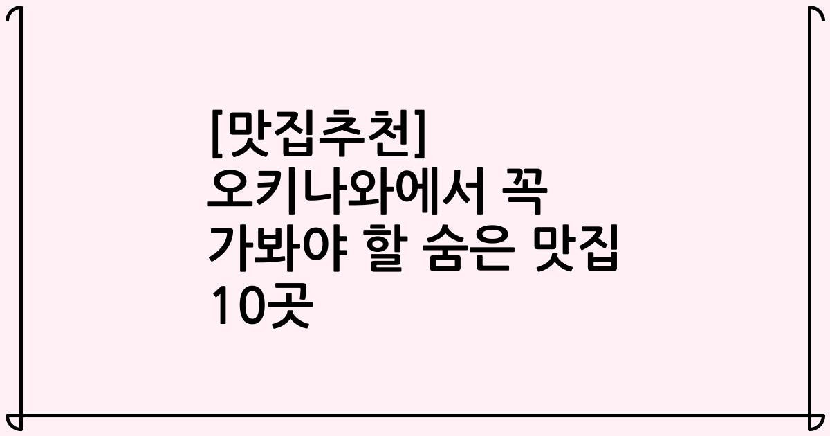 [맛집추천] 오키나와에서 꼭 가봐야 할 숨은 맛집 10곳
