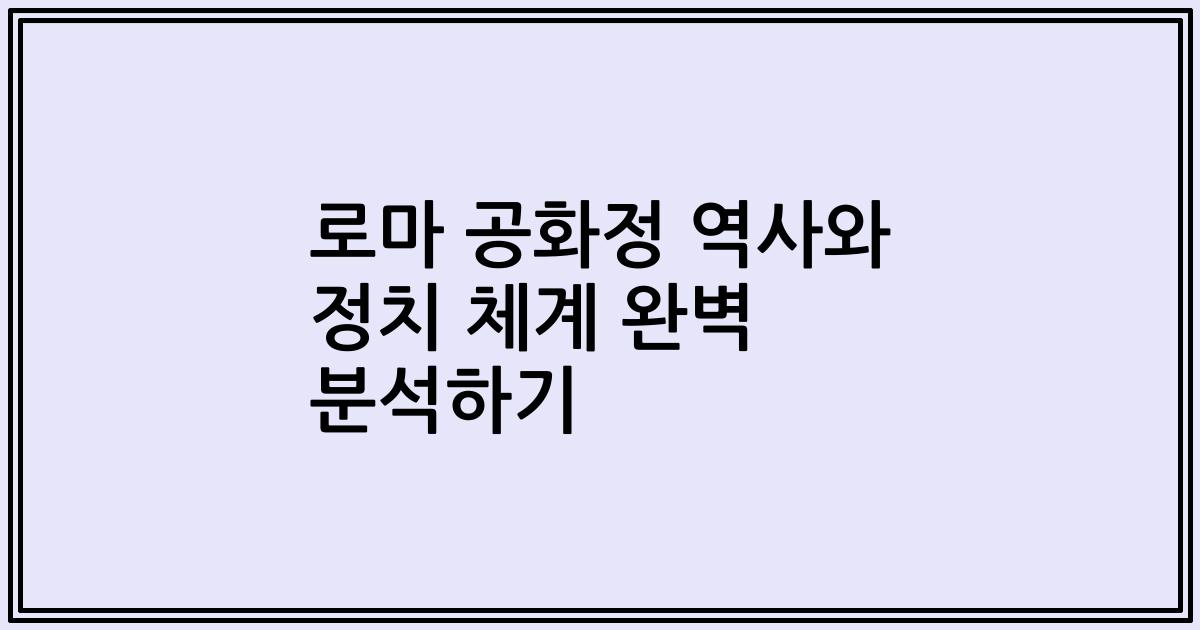 로마 공화정 역사와 정치 체계 완벽 분석하기
