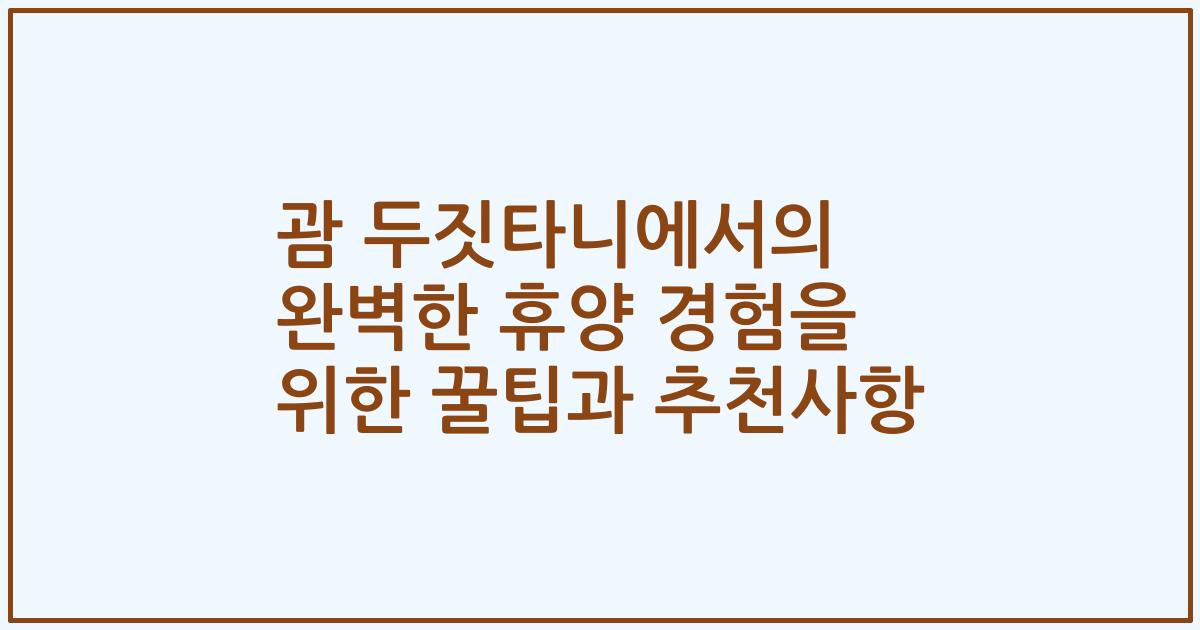 괌 두짓타니에서의 완벽한 휴양 경험을 위한 꿀팁과 추천사항