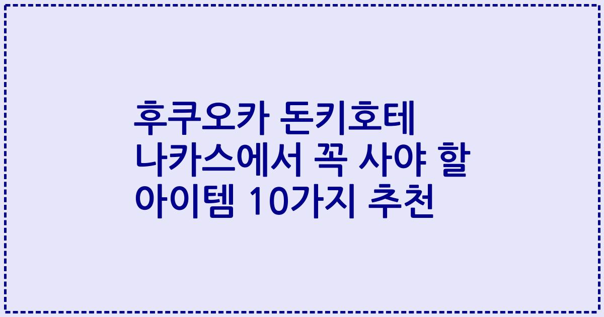 후쿠오카 돈키호테 나카스에서 꼭 사야 할 아이템 10가지 추천