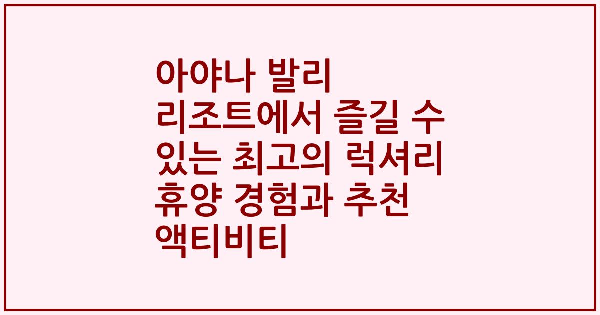 아야나 발리 리조트에서 즐길 수 있는 최고의 럭셔리 휴양 경험과 추천 액티비티