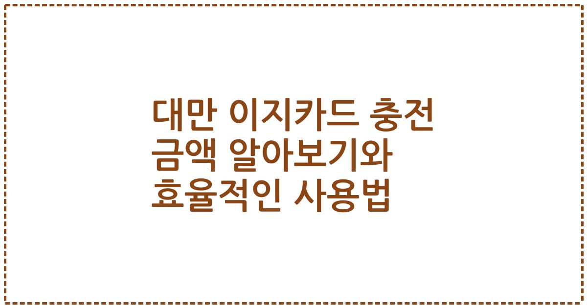 대만 이지카드 충전 금액 알아보기와 효율적인 사용법