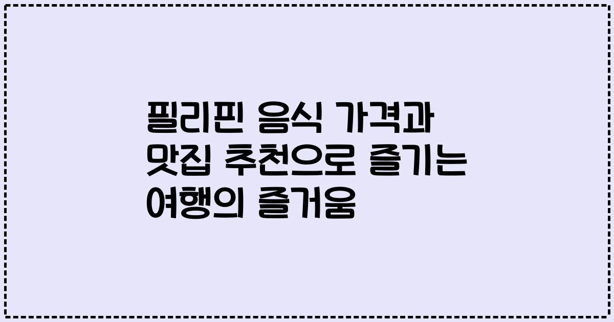 필리핀 음식 가격과 맛집 추천으로 즐기는 여행의 즐거움
