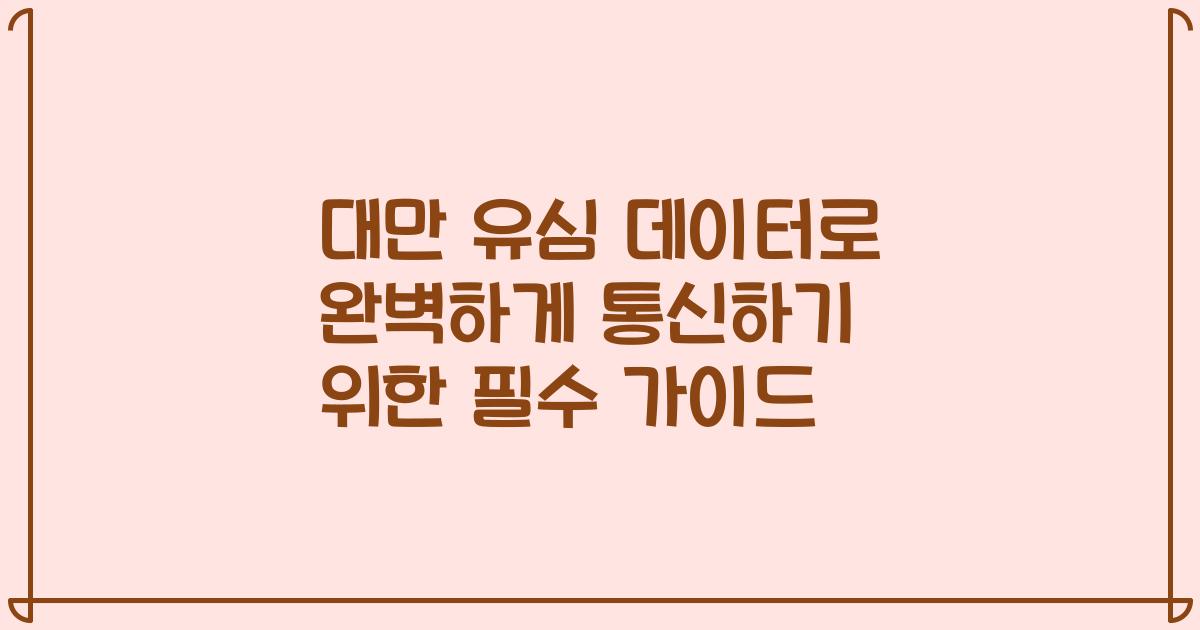 대만 유심 데이터로 완벽하게 통신하기 위한 필수 가이드