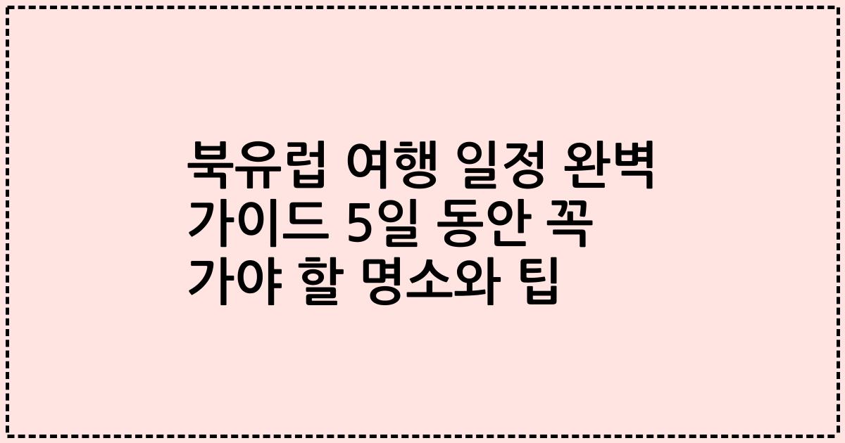 북유럽 여행 일정 완벽 가이드 5일 동안 꼭 가야 할 명소와 팁