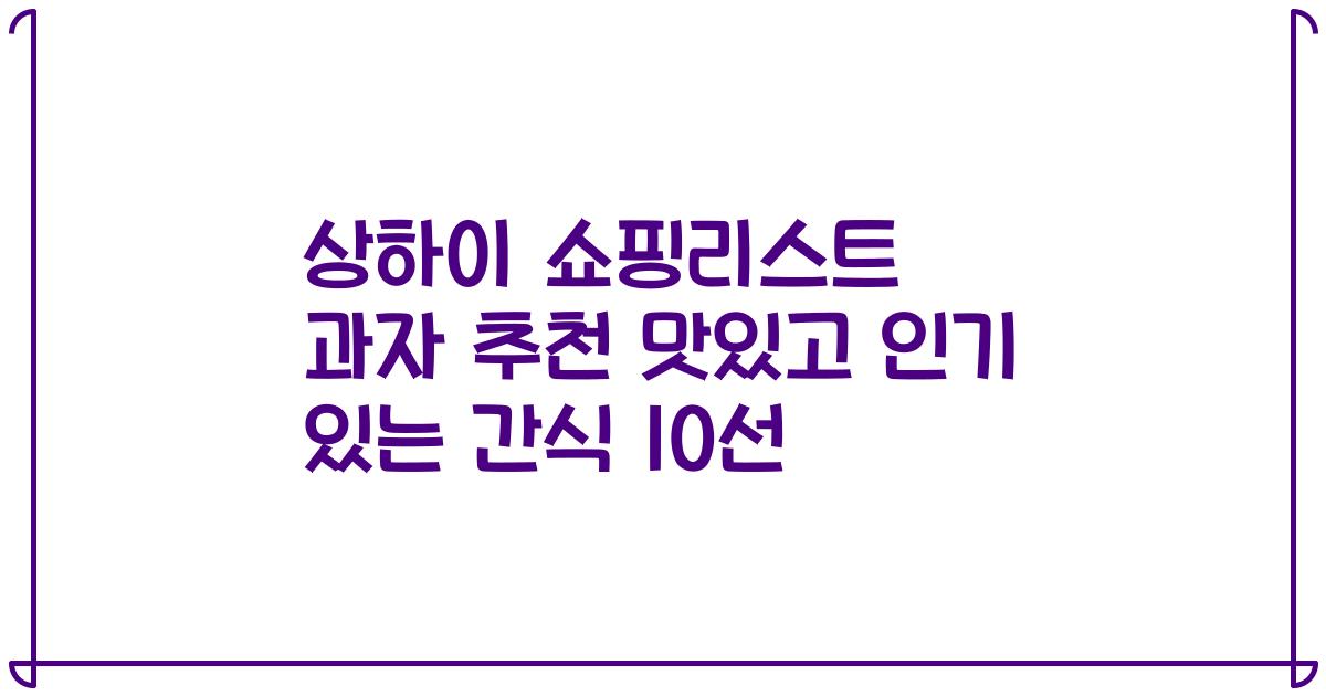 상하이 쇼핑리스트 과자 추천 맛있고 인기 있는 간식 10선