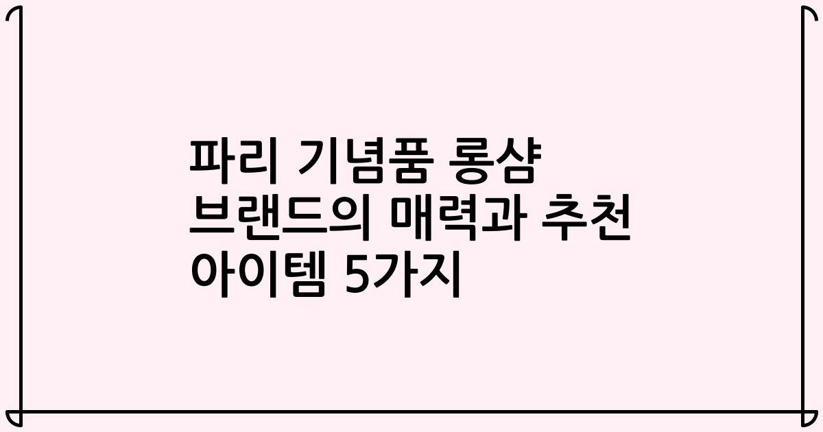 파리 기념품 롱샴 브랜드의 매력과 추천 아이템 5가지