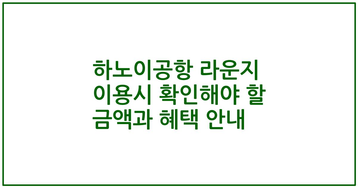 하노이공항 라운지 이용시 확인해야 할 금액과 혜택 안내