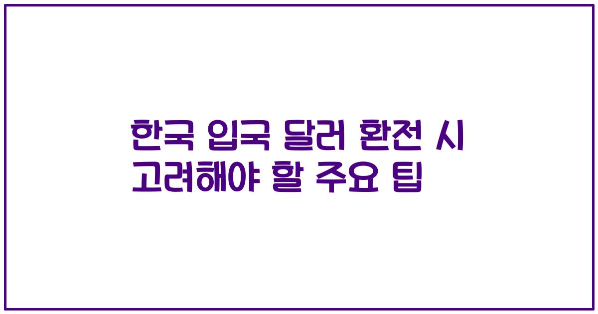 한국 입국 달러 환전 시 고려해야 할 주요 팁