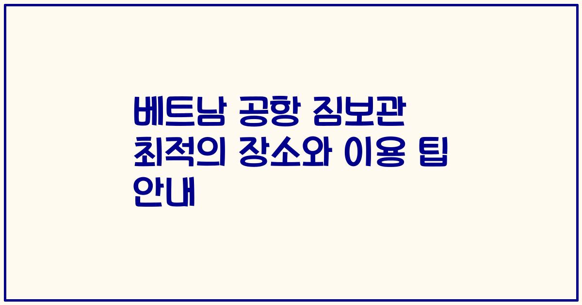 베트남 공항 짐보관 최적의 장소와 이용 팁 안내