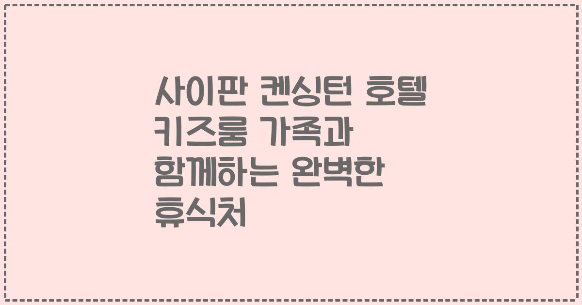 사이판 켄싱턴 호텔 키즈룸 가족과 함께하는 완벽한 휴식처