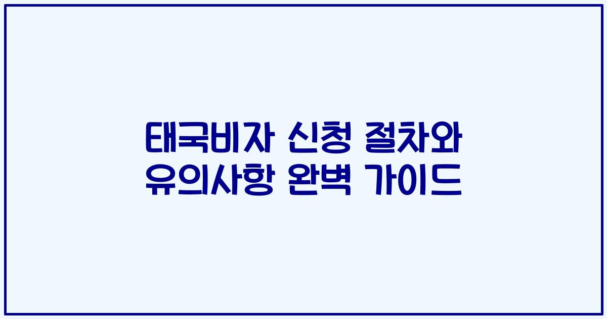 태국비자 신청 절차와 유의사항 완벽 가이드