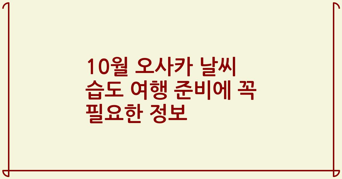 10월 오사카 날씨 습도 여행 준비에 꼭 필요한 정보