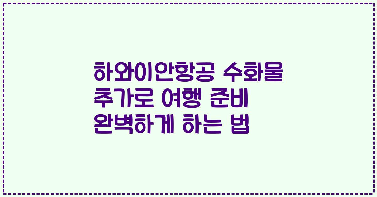 하와이안항공 수화물 추가로 여행 준비 완벽하게 하는 법