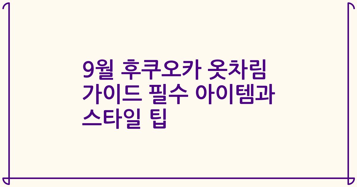 9월 후쿠오카 옷차림 가이드 필수 아이템과 스타일 팁