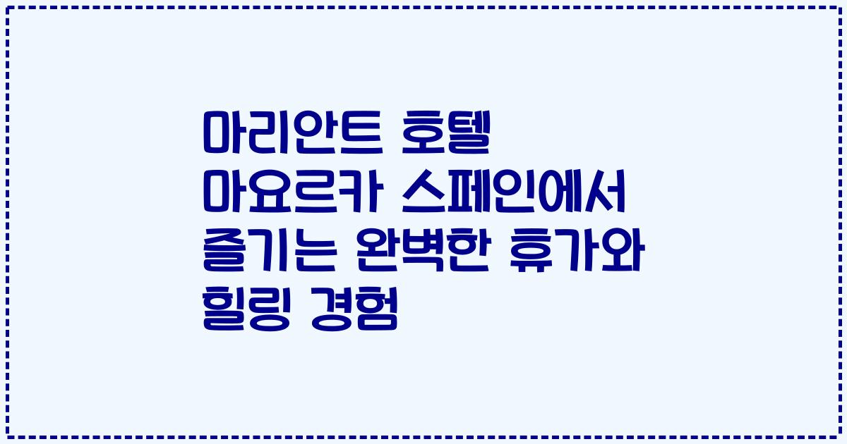 마리안트 호텔 마요르카 스페인에서 즐기는 완벽한 휴가와 힐링 경험