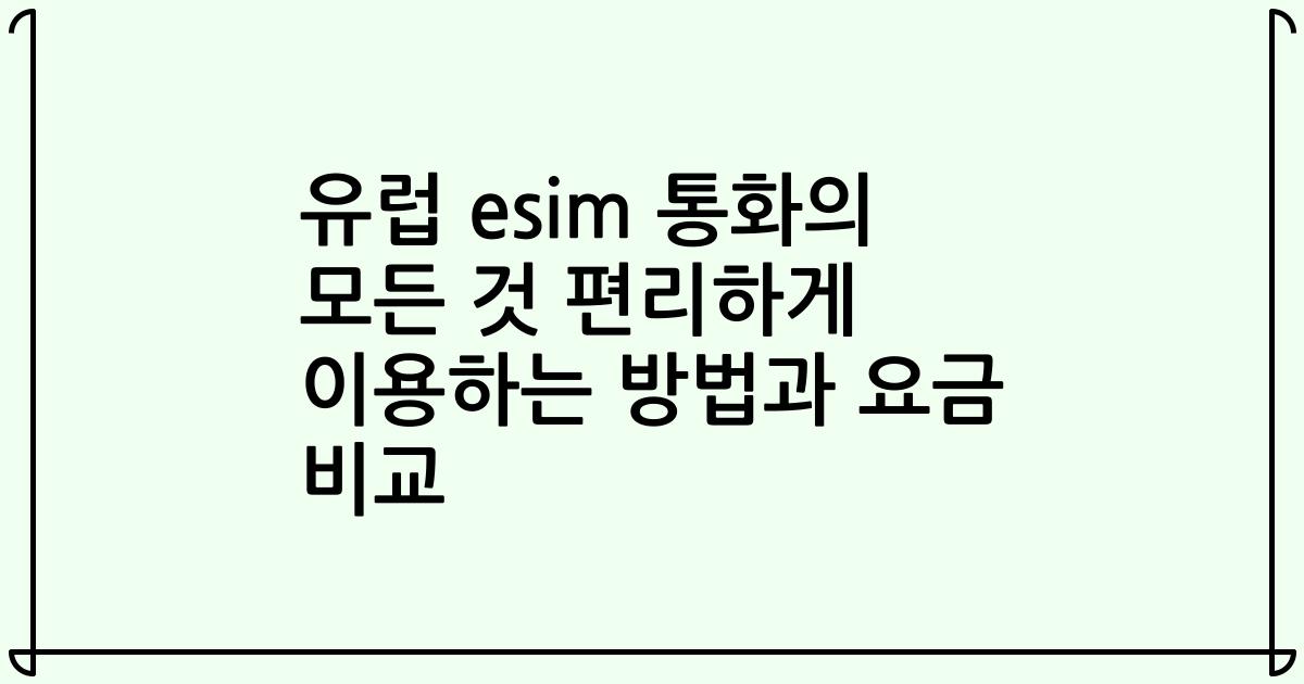유럽 esim 통화의 모든 것 편리하게 이용하는 방법과 요금 비교