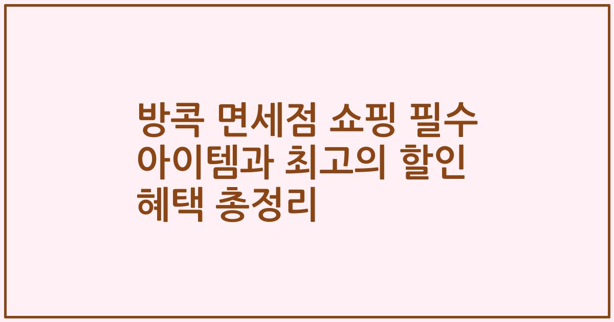 방콕 면세점 쇼핑 필수 아이템과 최고의 할인 혜택 총정리