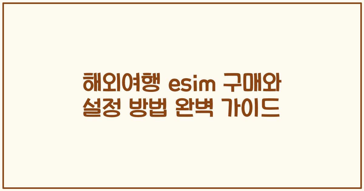 해외여행 esim 구매와 설정 방법 완벽 가이드